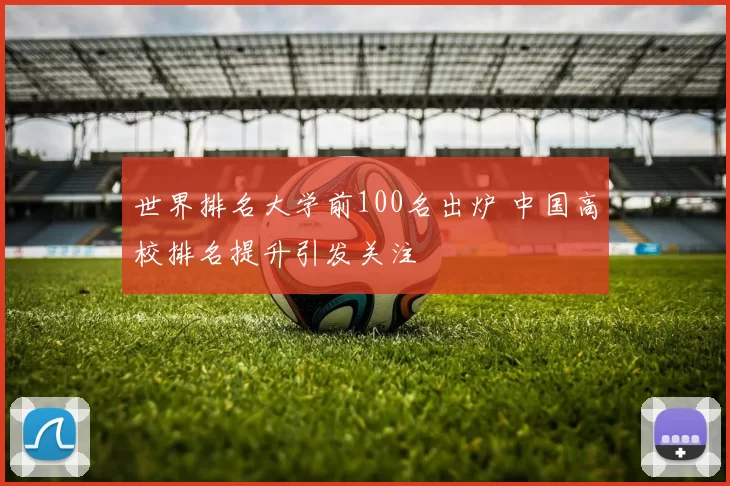世界排名大学前100名出炉 中国高校排名提升引发关注