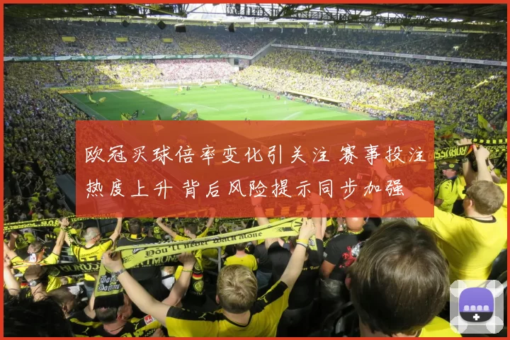 欧冠买球倍率变化引关注 赛事投注热度上升 背后风险提示同步加强