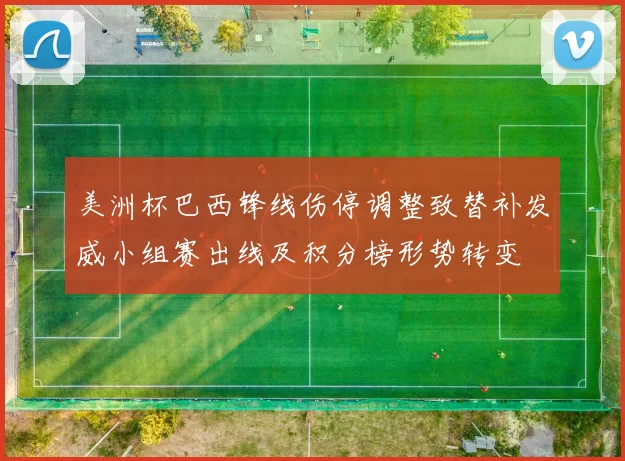 美洲杯巴西锋线伤停调整致替补发威小组赛出线及积分榜形势转变