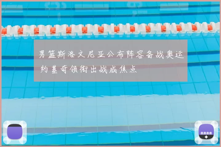 男篮斯洛文尼亚公布阵容备战奥运 约基奇领衔出战成焦点