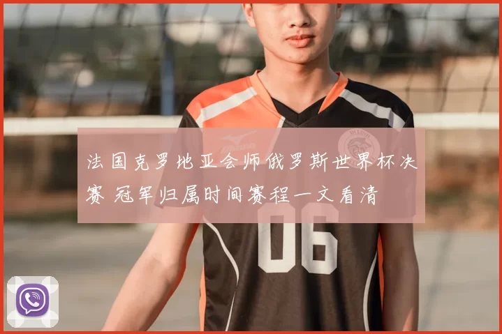 法国克罗地亚会师俄罗斯世界杯决赛 冠军归属时间赛程一文看清