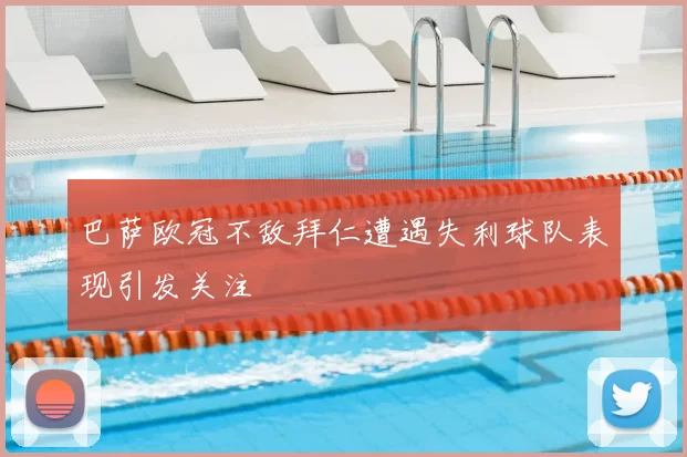 巴萨欧冠不敌拜仁遭遇失利球队表现引发关注