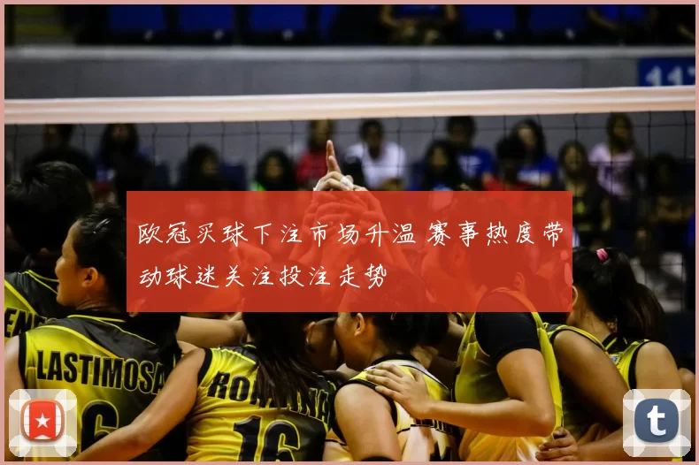 欧冠买球下注市场升温 赛事热度带动球迷关注投注走势