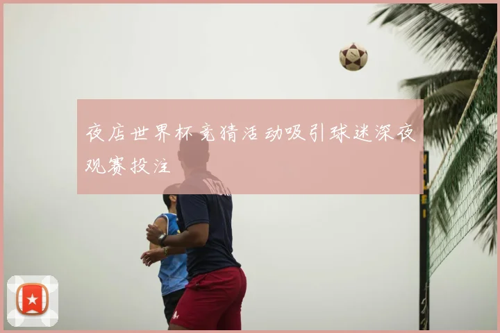 夜店世界杯竞猜活动吸引球迷深夜观赛投注