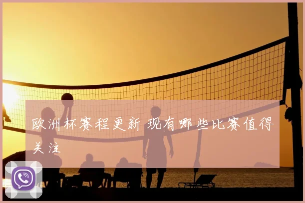 欧洲杯赛程更新 现有哪些比赛值得关注