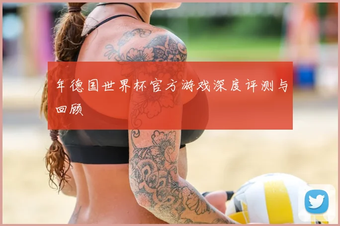 年德国世界杯官方游戏深度评测与回顾