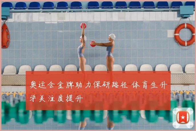 奥运会金牌助力保研路径 体育生升学关注度提升