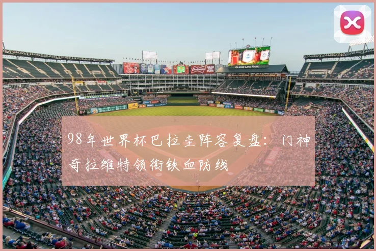 98年世界杯巴拉圭阵容复盘:门神奇拉维特领衔铁血防线