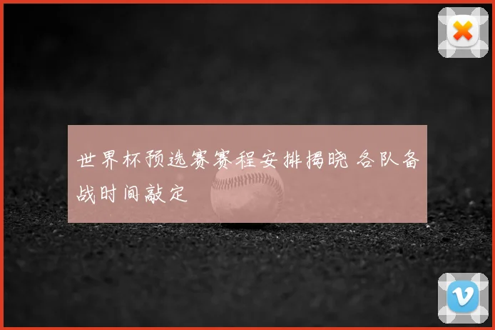 世界杯预选赛赛程安排揭晓 各队备战时间敲定